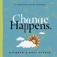 Change Happens : A Compendium of Wisdom - Kathryn Petras