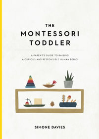 The Montessori Toddler : Parent's Guide to Raising a Curious and Responsible Human Being - Simone Davies