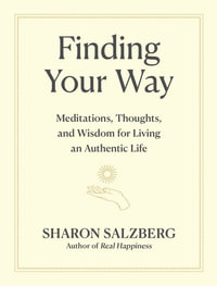 Finding Your Way : Meditations, Thoughts, and Wisdom for Living an Authentic Life - Sharon Salzberg