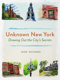 Unknown New York : An Artist Uncovers the City s Hidden Treasures - Jesse Richards