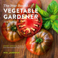 The Year-Round Vegetable Gardener Wall Calendar 2025 : Expert Advice for Growing Your Own Food 365 Days a Year - Niki Jabbour