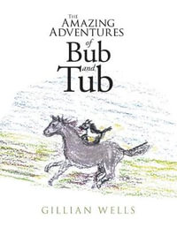 The Amazing Adventures of Bub and Tub - Gillian Wells