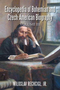 Encyclopedia of Bohemian and Czech-American Biography : Volume III - Jr. Miloslav Rechcigl