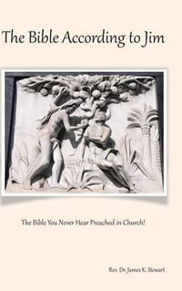 The Bible According to Jim : The Bible You Never Hear Preached in Church! - James K. Stewart