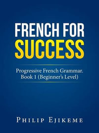 French for Success : Progressive French Grammar. Book 1 (Beginner's Level) - Philip Ejikeme