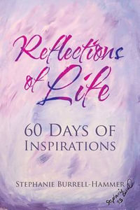 Reflections of Life : 60 Days of Inspirations - Stephanie Burrell-Hammer