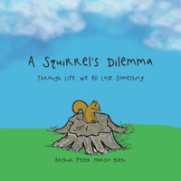 A Squirrel's Dilemma : Through Life, We All Lose Something - Arthur Peter Martin Bieri