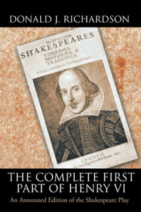 The Complete First Part of Henry VI : An Annotated Edition of the Shakespeare Play - Donald J. Richardson