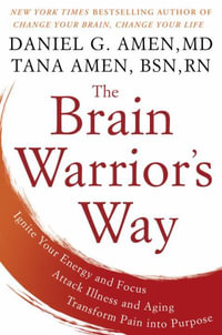 The Brain Warrior's Way : Ignite Your Energy and Focus, Attack Illness and Aging, Transform Pain into Purpose - Daniel G. Amen M.D.