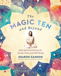 The Magic Ten and Beyond : Daily Spiritual Practice for Greater Peace and Well-Being - Sharon Gannon