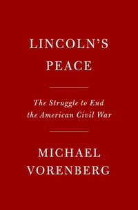 Lincoln's Peace : The Struggle to End the American Civil War - Michael Vorenberg