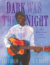 Dark Was the Night : Blind Willie Johnson's Journey to the Stars - Gary Golio