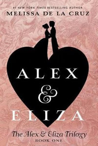 Alex & Eliza : The Alex & Eliza Trilogy - Melissa de la Cruz