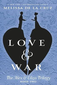 Love and War : Alex and Eliza Trilogy - Melissa de la Cruz