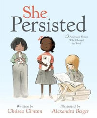 She Persisted : 13 American Women Who Changed the World - Chelsea Clinton