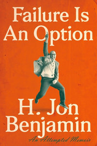 Failure Is An Option : An Attempted Memoir - H. Jon Benjamin