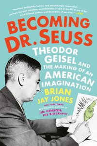 Becoming Dr. Seuss : Theodor Geisel and the Making of an American Imagination - Brian Jay Jones