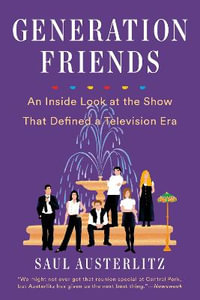 Generation Friends : An Inside Look at the Show That Defined a Television Era - Saul Austerlitz