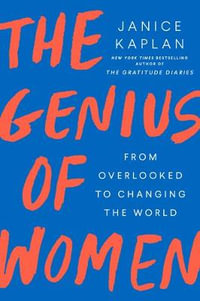 The Genius of Women : From Overlooked to Changing the World - Janice Kaplan