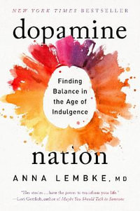 Dopamine Nation : Finding Balance in the Age of Indulgence - Anna Lembke