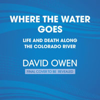 Where the Water Goes : Life and Death Along the Colorado River - David Owen