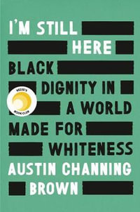 I'm Still Here : Black Dignity in a World Made for Whiteness - Austin Channing Brown