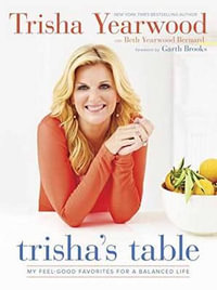 Trisha's Table : My Feel-Good Favorites for a Balanced Life: A Cookbook - Trisha Yearwood