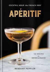 Aperitif : Cocktail Hour the French Way: A Recipe Book - Rebekah Peppler