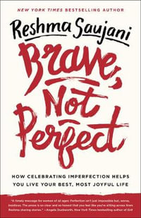 Brave, Not Perfect : How Celebrating Imperfection Helps You Live Your Best, Most Joyful Life - Reshma Saujani