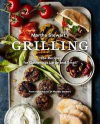 Martha Stewart's Grilling : 125+ Recipes for Gatherings Large and Small: A Cookbook - Editors Of Martha Stewart Living