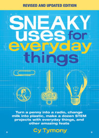 Sneaky Uses for Everyday Things, Revised Edition : Turn a penny into a radio, change milk into plastic, make a dozen STEM projects with everyday things, and other amazing feats - Cy Tymony