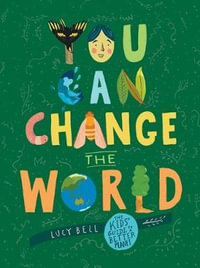 You Can Change the World : The Kids' Guide to a Better Planet - Lucy Bell