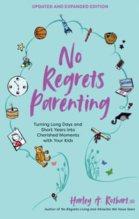 No Regrets Parenting, Updated and Expanded Edition : Turning Long Days and Short Years into Cherished Moments with Your Kids - Harley A. Rotbart