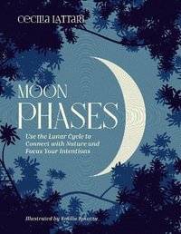 Moon Phases : Use the Lunar Cycle to Connect with Nature and Focus Your Intentions - Cecilia Lattari