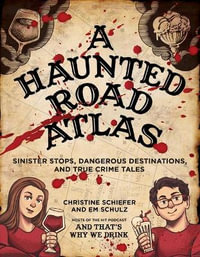 A Haunted Road Atlas : Sinister Stops and Dangerous Destinations Brought to You by and That's Why We Drink - Christine Schiefer