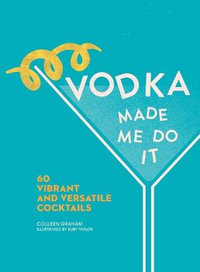 Vodka Made Me Do It : 60 Vibrant and Versatile Cocktails - Colleen Graham