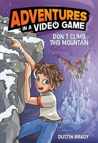 Don't Climb This Mountain : Adventures in a Video Game - Dustin Brady