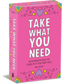 Take What You Need : An Affirmation Deck for Tuning in to Your Inner Voice - Dani DiPirro