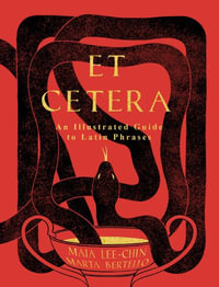 Et Cetera : An Illustrated Guide to Latin Phrases - Maia Lee-Chin