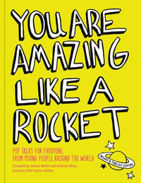 You Are Amazing Like a Rocket : Pep Talks for Everyone from Young People Around the World - Jessica Martin