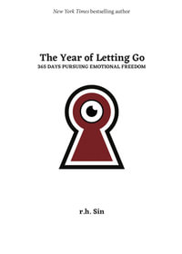 The Year of Letting Go : 365 Days Pursuing Emotional Freedom - r.h. Sin