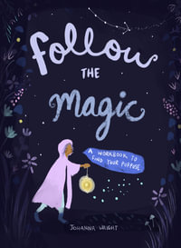 Follow the Magic : A Workbook to Find Your Purpose - Johanna Wright