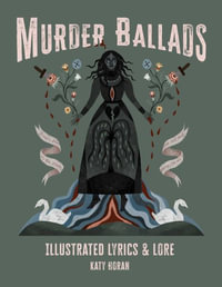 Murder Ballads : Illustrated Lyrics & Lore - Katy Horan