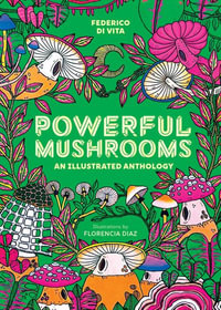 Powerful Mushrooms : An Illustrated Anthology - Federico Di Vita