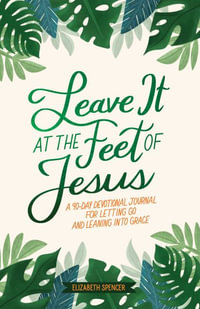 Leave It at the Feet of Jesus : 90-Day Devotional - Elizabeth Spencer