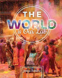 The World is Our Lab : An Introduction to Sociology - Jessica Sanders