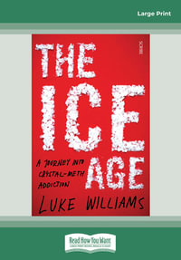 The Ice Age Large Print : A Journey into crystal-meth addiction - Luke Williams