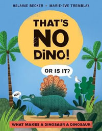 That's No Dino! : Or Is It? What Makes a Dinosaur a Dinosaur - HELAINE BECKER