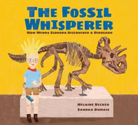 Fossil Whisperer : How Wendy Sloboda Discovered a Dinosaur - HELAINE BECKER