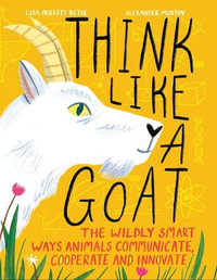 Think Like a Goat : The Wildly Smart Ways Animals Communicate, Cooperate and Innovate - Lisa Deresti Betik